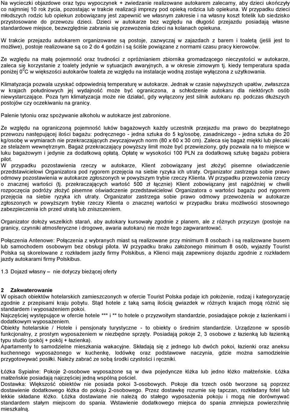 Dzieci w autokarze bez względu na długość przejazdu posiadają własne standardowe miejsce, bezwzględnie zabrania się przewożenia dzieci na kolanach opiekuna.