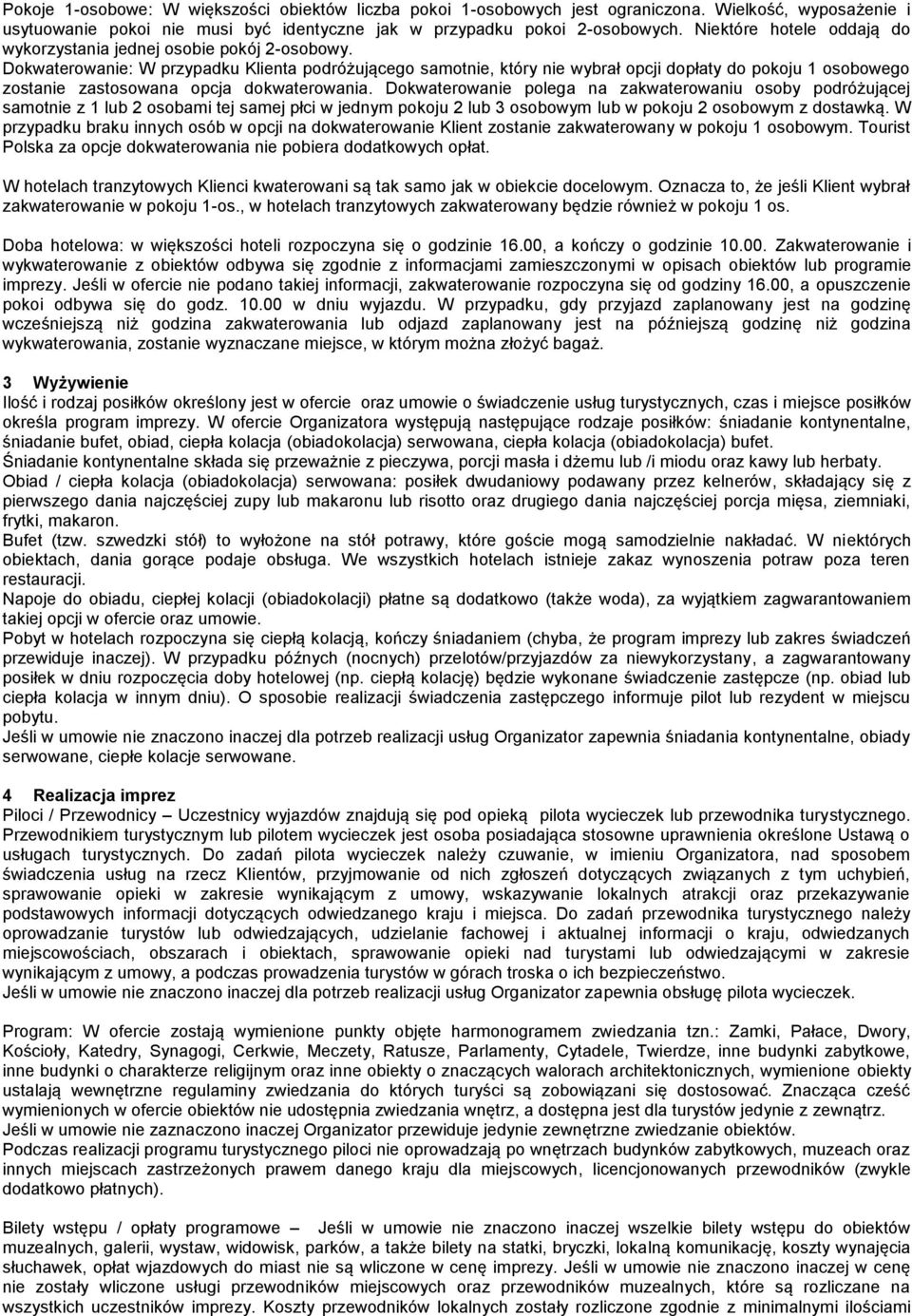 Dokwaterowanie: W przypadku Klienta podróżującego samotnie, który nie wybrał opcji dopłaty do pokoju 1 osobowego zostanie zastosowana opcja dokwaterowania.