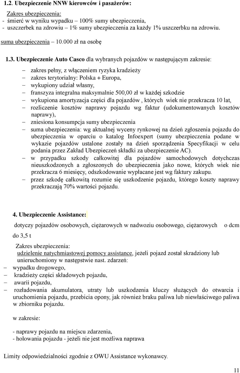 Ubezpieczenie Auto Casco dla wybranych pojazdów w następującym zakresie: zakres pełny, z włączeniem ryzyka kradzieży zakres terytorialny: Polska + Europa, wykupiony udział własny, franszyza