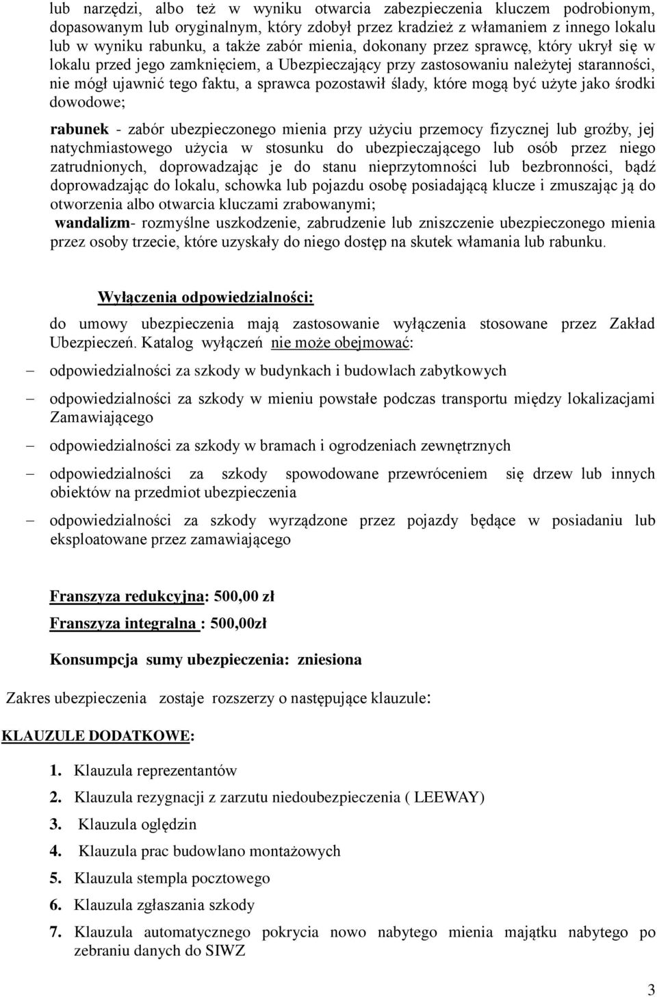 które mogą być użyte jako środki dowodowe; rabunek - zabór ubezpieczonego mienia przy użyciu przemocy fizycznej lub groźby, jej natychmiastowego użycia w stosunku do ubezpieczającego lub osób przez