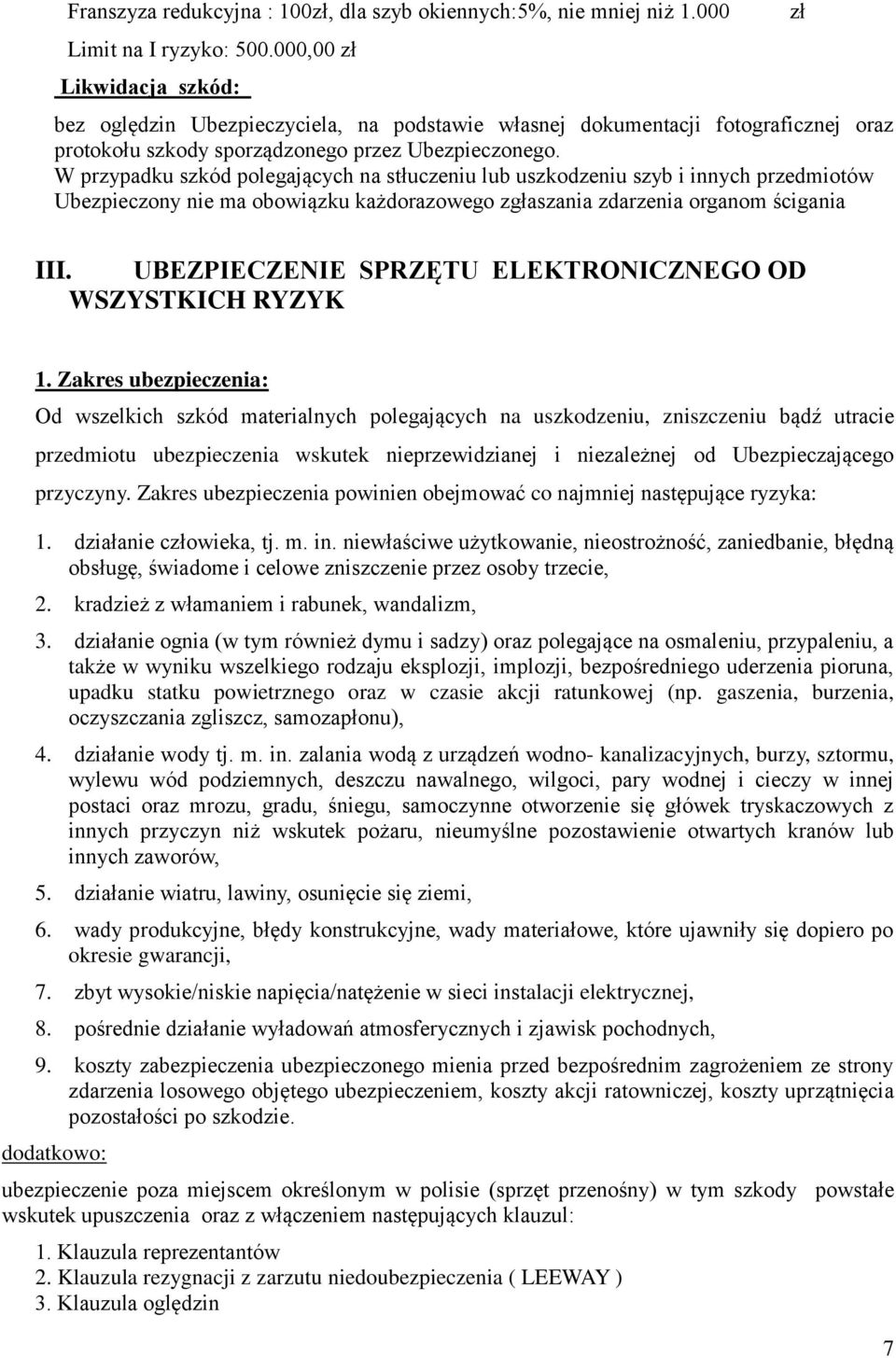 W przypadku szkód polegających na stłuczeniu lub uszkodzeniu szyb i innych przedmiotów Ubezpieczony nie ma obowiązku każdorazowego zgłaszania zdarzenia organom ścigania zł III.