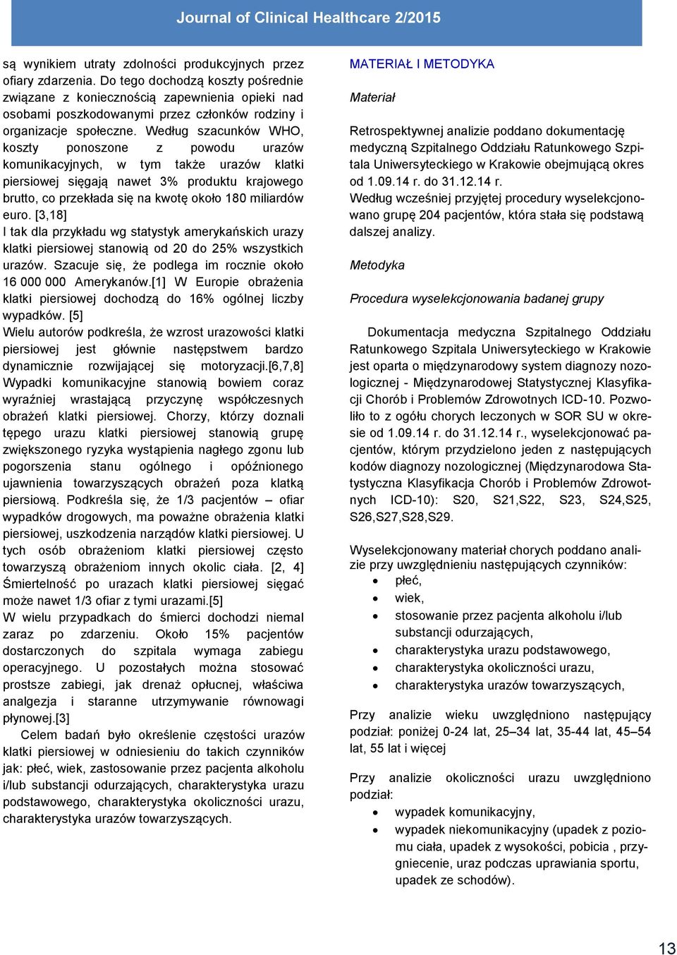 Według szacunków WHO, koszty ponoszone z powodu urazów komunikacyjnych, w tym także urazów klatki piersiowej sięgają nawet 3% produktu krajowego brutto, co przekłada się na kwotę około 180 miliardów