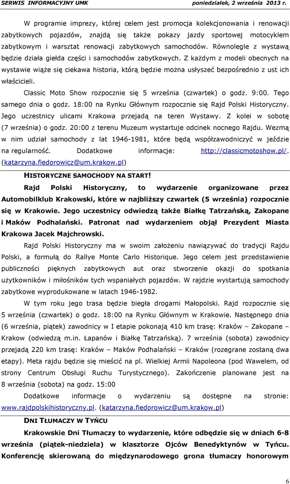 Z każdym z modeli obecnych na wystawie wiąże się ciekawa historia, którą będzie można usłyszeć bezpośrednio z ust ich właścicieli. Classic Moto Show rozpocznie się 5 września (czwartek) o godz. 9:00.