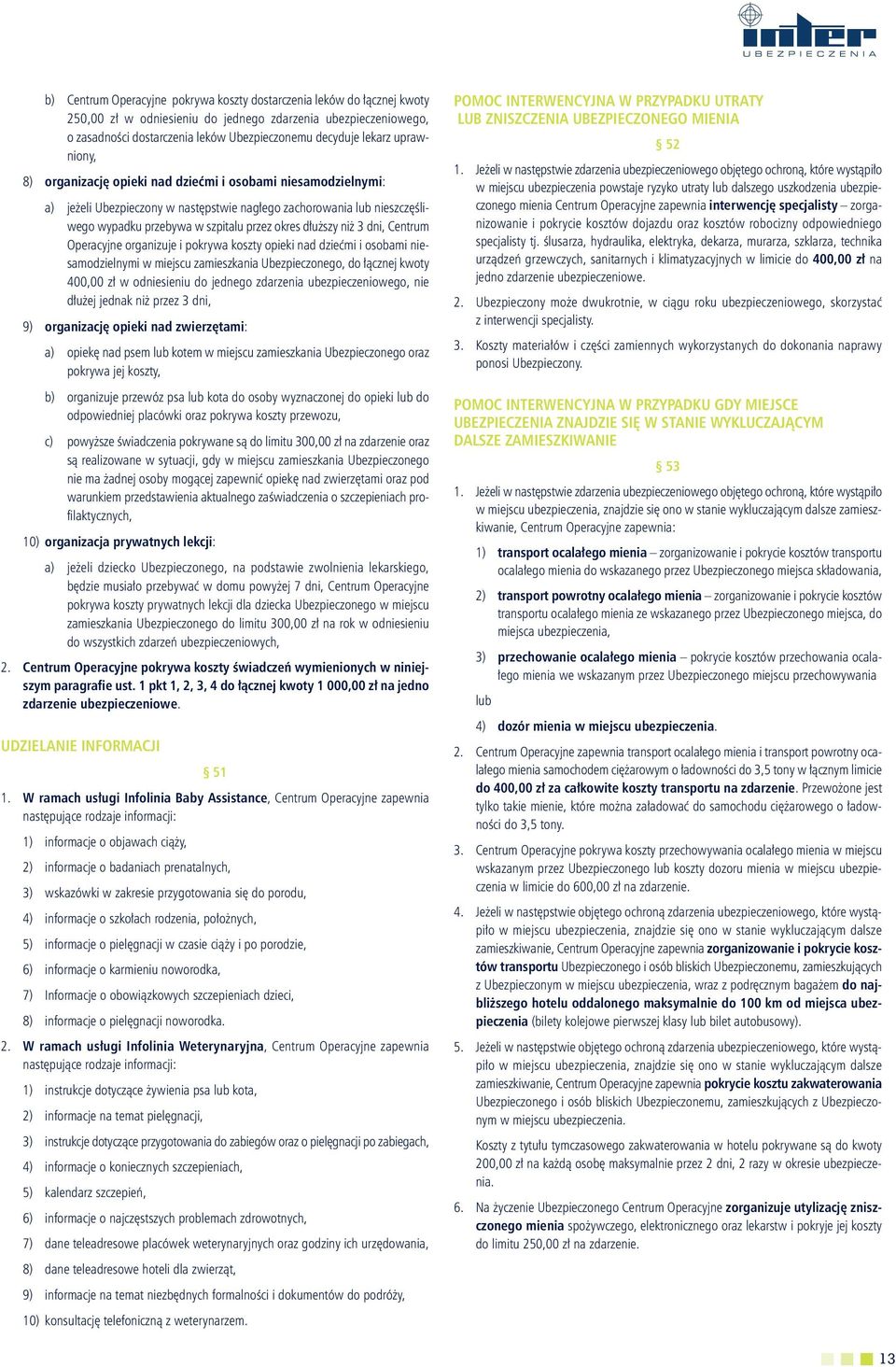 niż 3 dni, Centrum Operacyjne organizuje i pokrywa koszty opieki nad dziećmi i osobami niesamodzielnymi w miejscu zamieszkania Ubezpieczonego, do łącznej kwoty 400,00 zł w odniesieniu do jednego