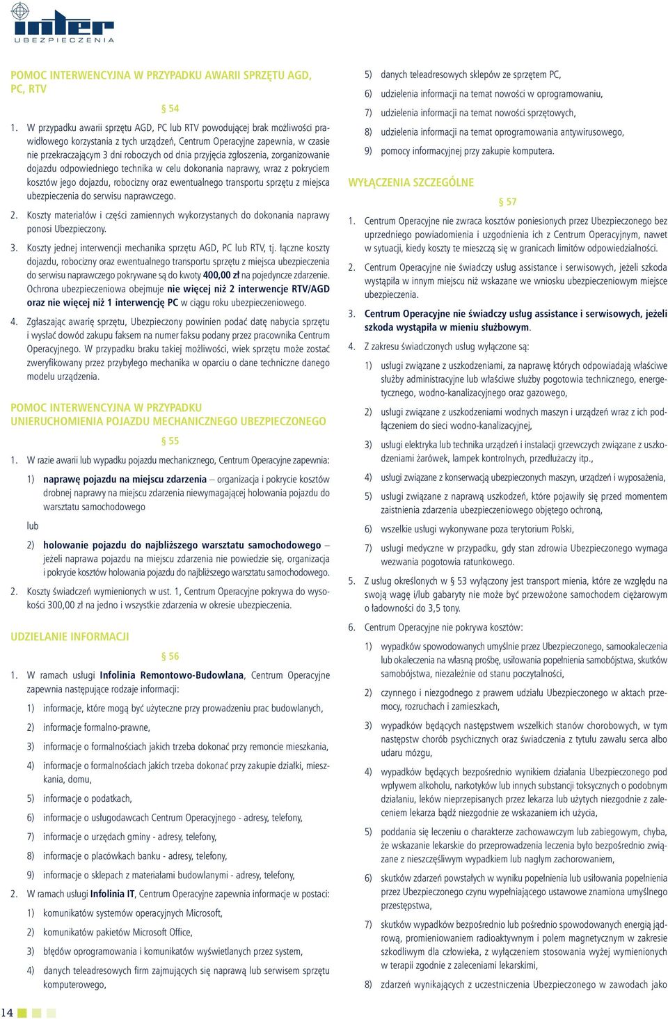 przyjęcia zgłoszenia, zorganizowanie dojazdu odpowiedniego technika w celu dokonania naprawy, wraz z pokryciem kosztów jego dojazdu, robocizny oraz ewentualnego transportu sprzętu z miejsca