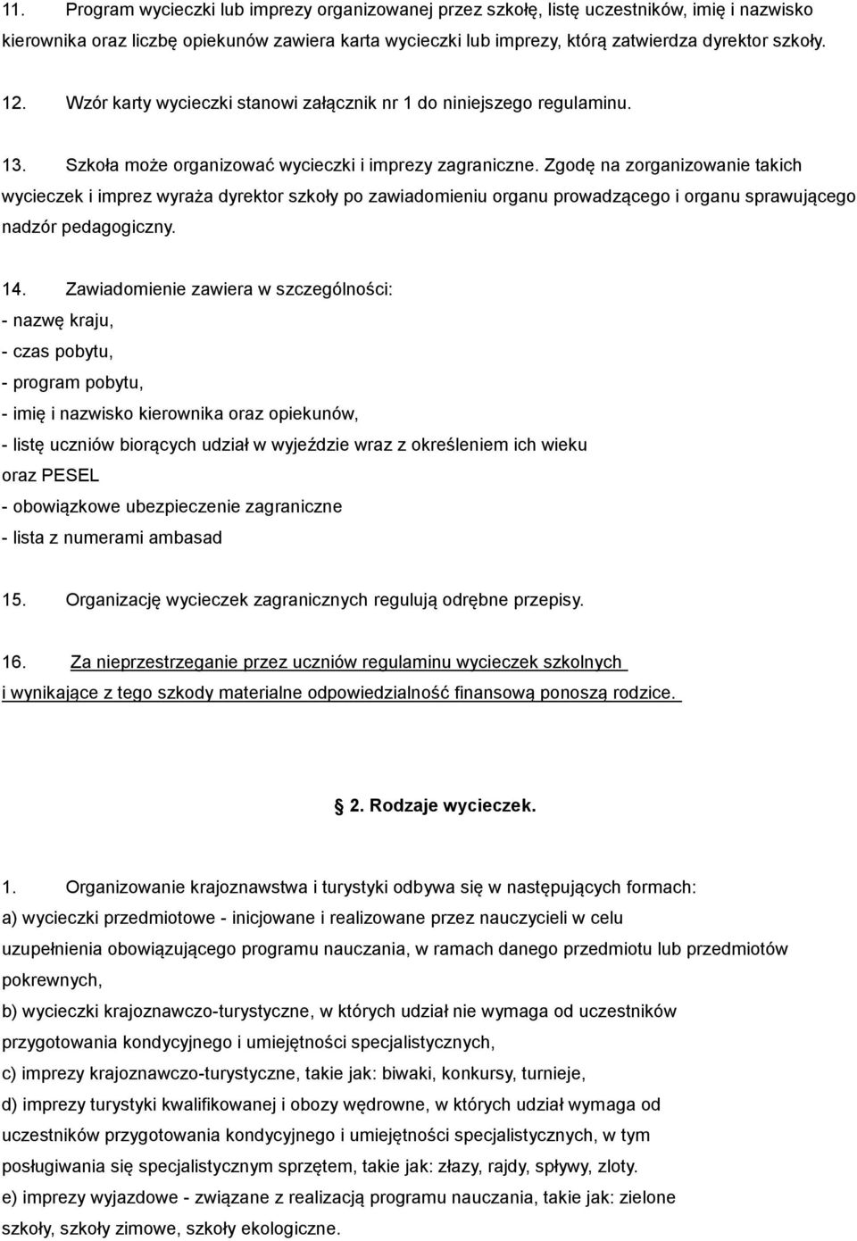 Zgdę na zrganizwanie takich wycieczek i imprez wyraża dyrektr szkły p zawiadmieniu rganu prwadząceg i rganu sprawująceg nadzór pedaggiczny. 14.