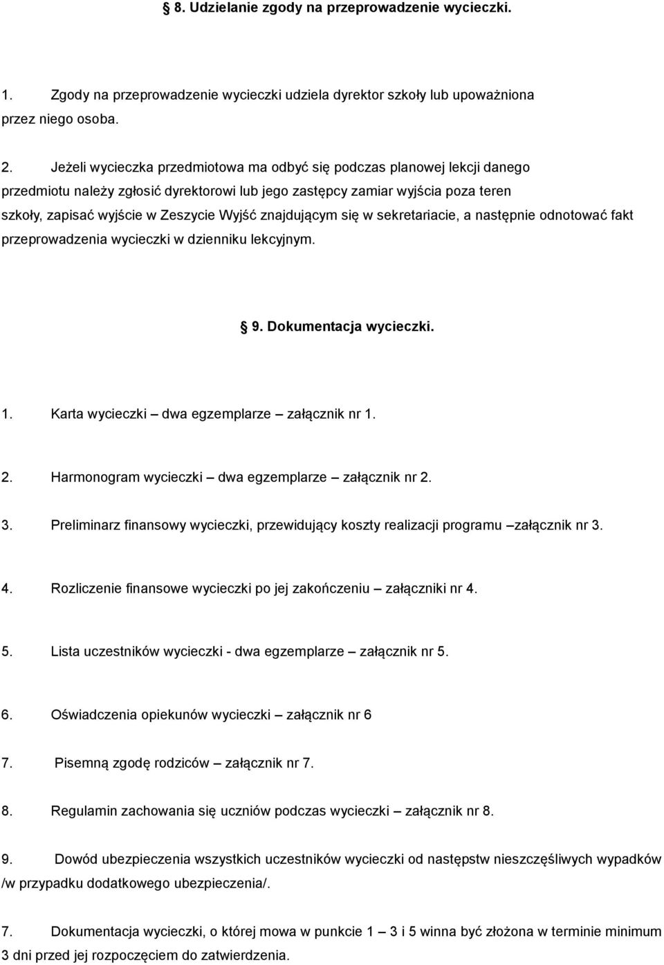 w sekretariacie, a następnie dntwać fakt przeprwadzenia wycieczki w dzienniku lekcyjnym. 9. Dkumentacja wycieczki. 1. Karta wycieczki dwa egzemplarze załącznik nr 1. 2.