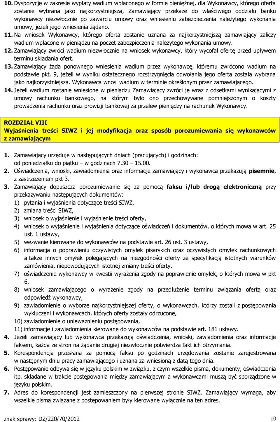 Na wniosek Wykonawcy, którego oferta zostanie uznana za najkorzystniejszą zamawiający zaliczy wadium wpłacone w pieniądzu na poczet zabezpieczenia należytego wykonania umowy. 12.