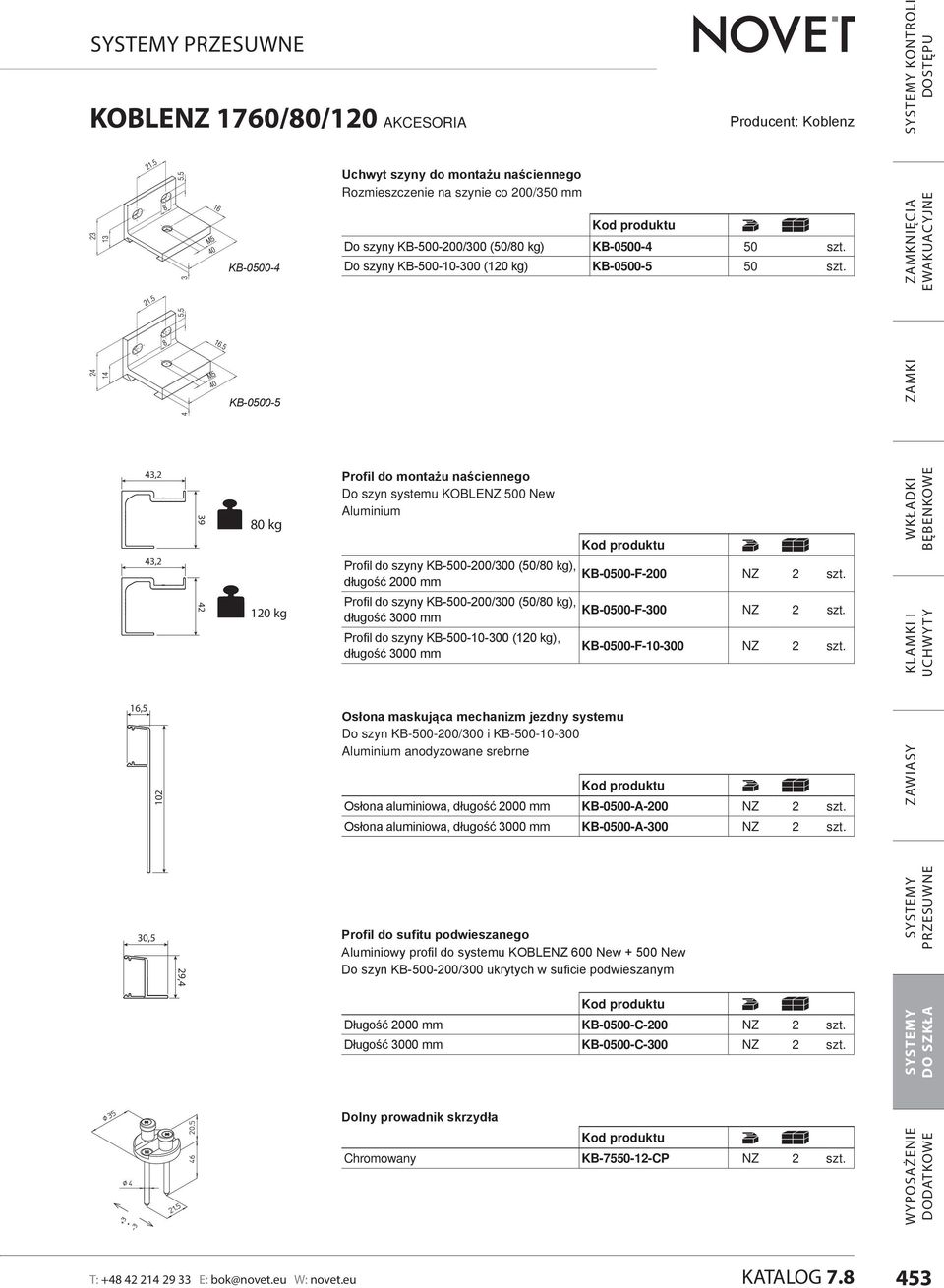 ZAMKI ZAMKNIĘCIA EWAKUACYJNE 43,2 43,2 43,2 43,2 16,5 102 39 39 42 42 80 kg 80 kg 120 kg 120 kg Profil do montażu naściennego Do szyn systemu KOBLENZ 500 New Aluminium Profil do szyny KB-500-200/300