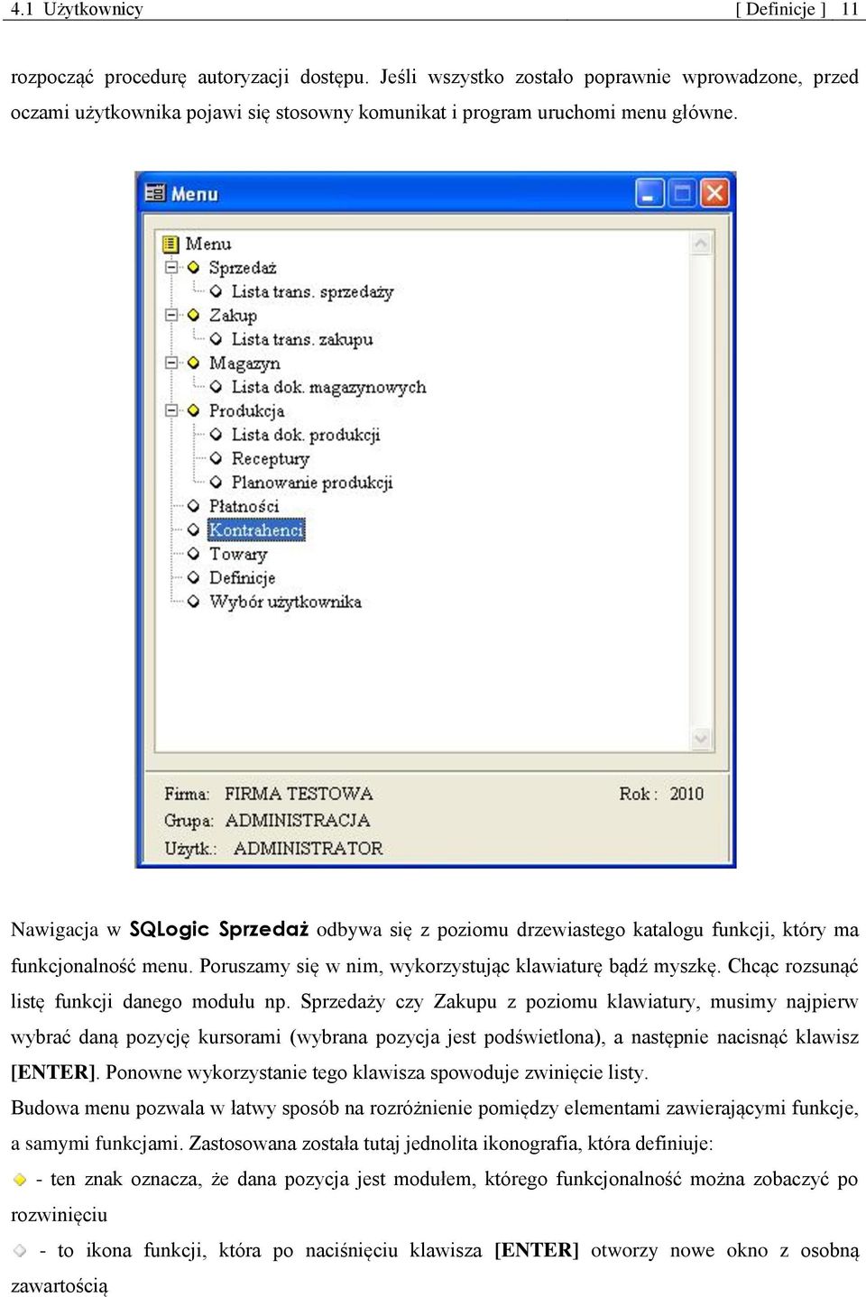 Nawigacja w SQLogic Sprzedaż odbywa się z poziomu drzewiastego katalogu funkcji, który ma funkcjonalność menu. Poruszamy się w nim, wykorzystując klawiaturę bądź myszkę.