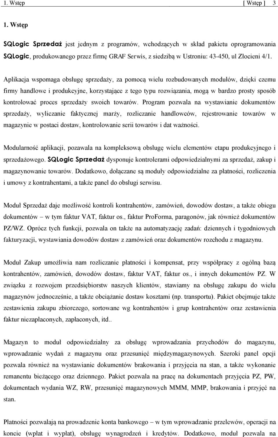 Aplikacja wspomaga obsługę sprzedaży, za pomocą wielu rozbudowanych modułów, dzięki czemu firmy handlowe i produkcyjne, korzystające z tego typu rozwiązania, mogą w bardzo prosty sposób kontrolować