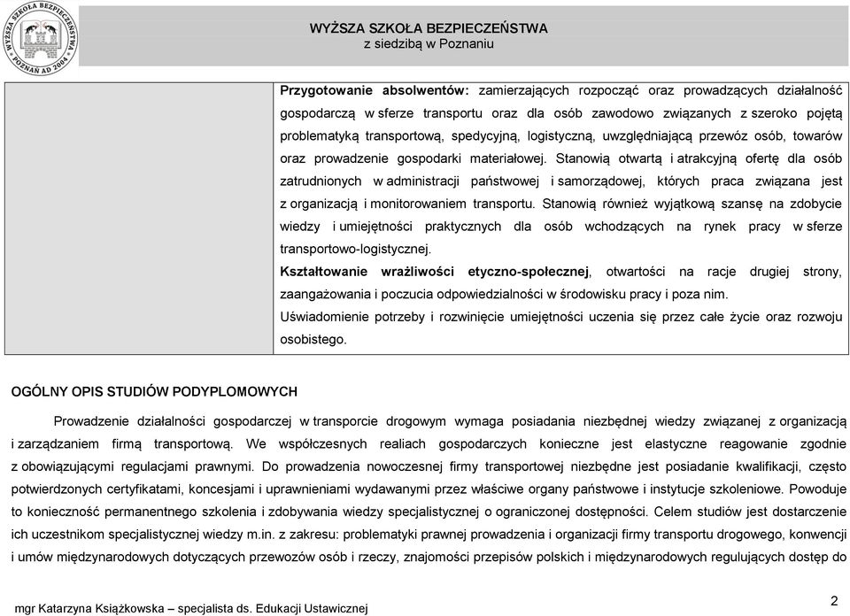 Stanowią otwartą i atrakcyjną ofertę dla osób zatrudnionych w administracji państwowej i samorządowej, których praca związana jest z organizacją i monitorowaniem transportu.