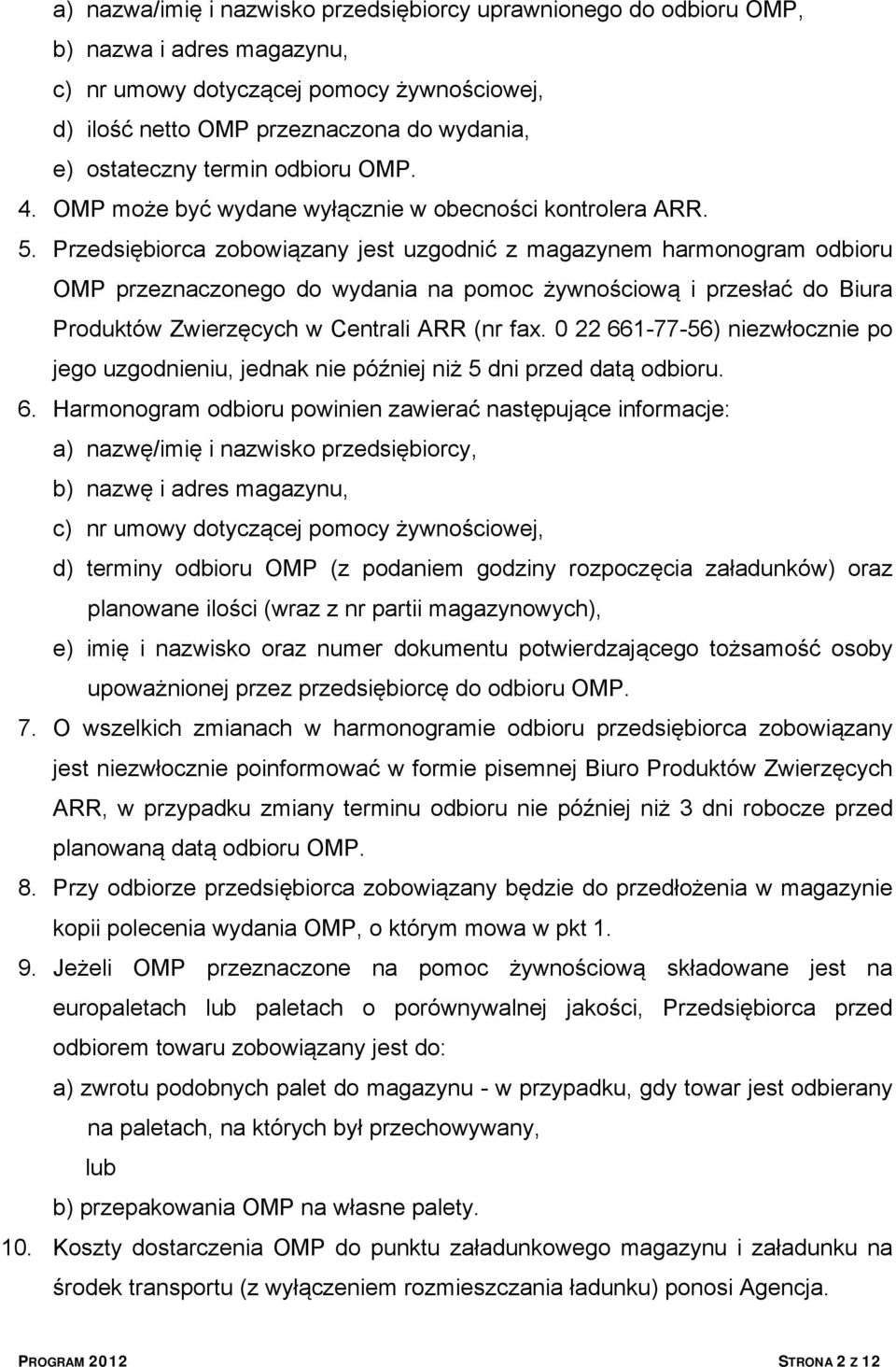 Przedsiębiorca zobowiązany jest uzgodnić z magazynem harmonogram odbioru OMP przeznaczonego do wydania na pomoc żywnościową i przesłać do Biura Produktów Zwierzęcych w Centrali ARR (nr fax.