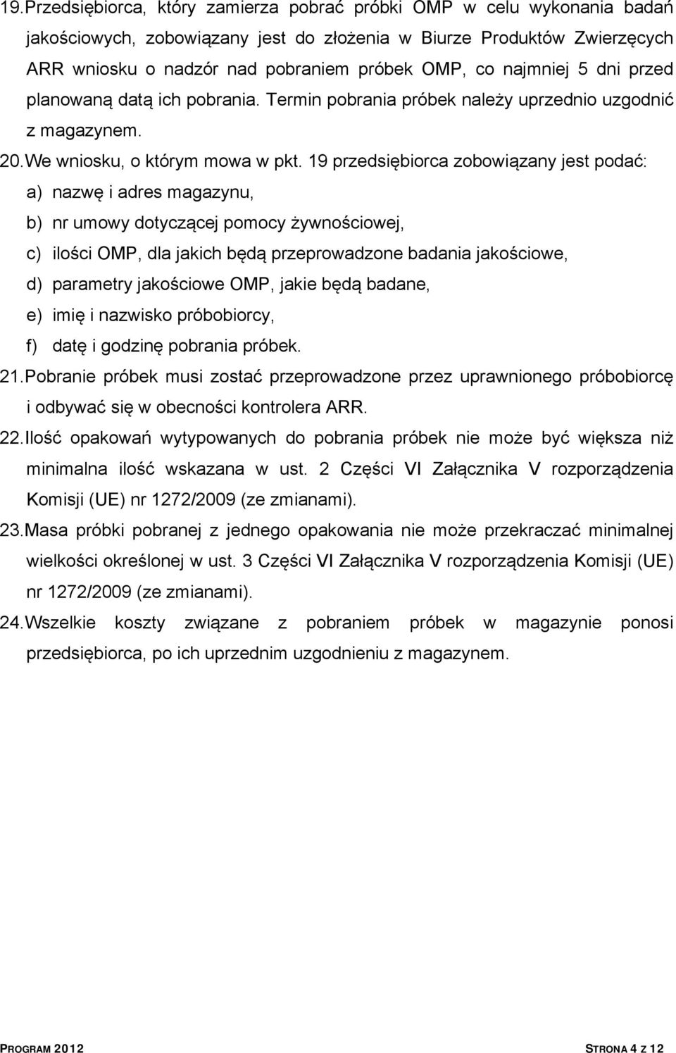 19 przedsiębiorca zobowiązany jest podać: a) nazwę i adres magazynu, b) nr umowy dotyczącej pomocy żywnościowej, c) ilości OMP, dla jakich będą przeprowadzone badania jakościowe, d) parametry