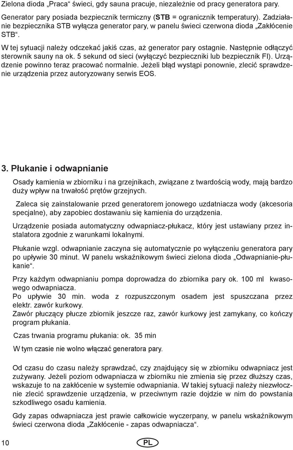 Następnie odłączyć sterownik sauny na ok. 5 sekund od sieci (wyłączyć bezpieczniki lub bezpiecznik FI). Urządzenie powinno teraz pracować normalnie.