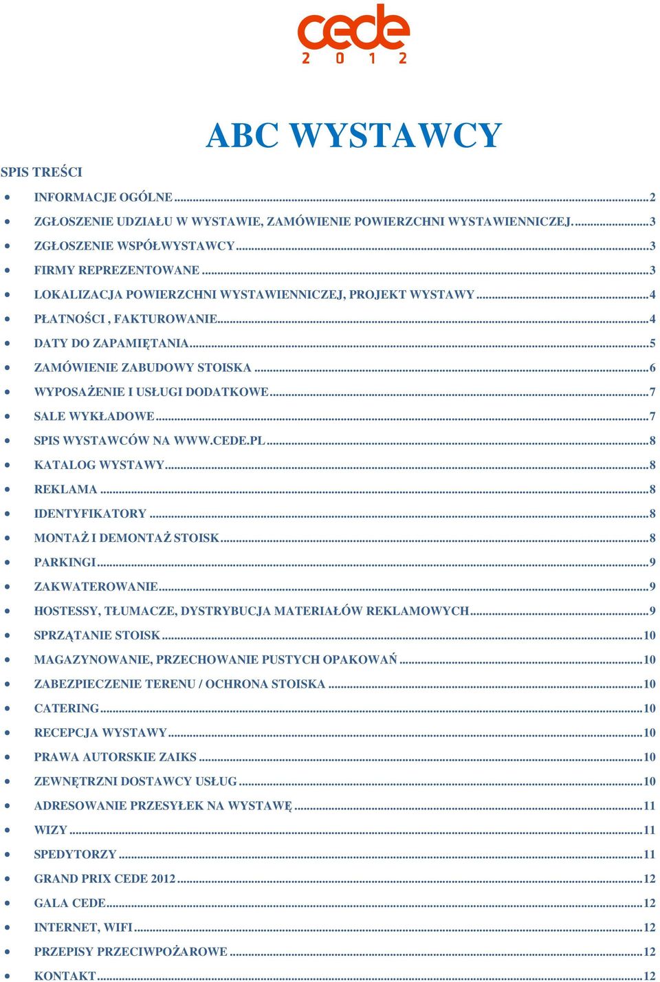 .. 7 SALE WYKŁADOWE... 7 SPIS WYSTAWCÓW NA WWW.CEDE.PL... 8 KATALOG WYSTAWY... 8 REKLAMA... 8 IDENTYFIKATORY... 8 MONTAś I DEMONTAś STOISK... 8 PARKINGI... 9 ZAKWATEROWANIE.