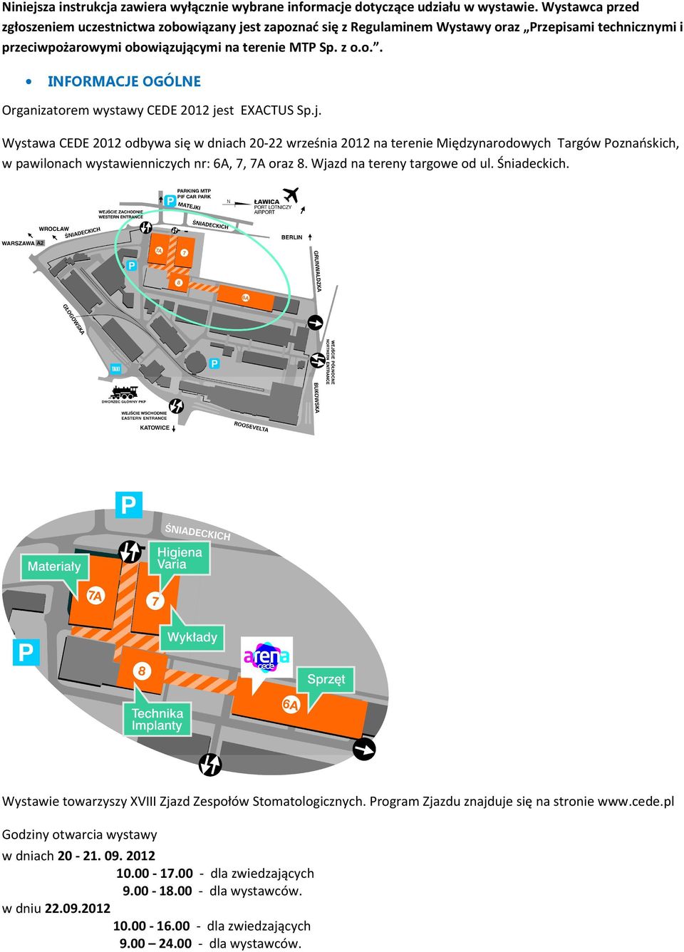 j. Wystawa CEDE 2012 odbywa się w dniach 20-22 września 2012 na terenie Międzynarodowych Targów Poznańskich, w pawilonach wystawienniczych nr: 6A, 7, 7A oraz 8. Wjazd na tereny targowe od ul.