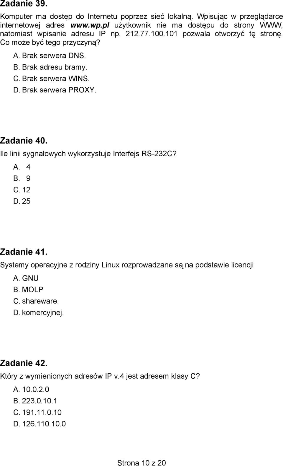 C. Brak serwera WINS. D. Brak serwera PROXY. Zadanie 40. Ile linii sygnałowych wykorzystuje Interfejs RS-232C? A. 4 B. 9 C. 12 D. 25 Zadanie 41.