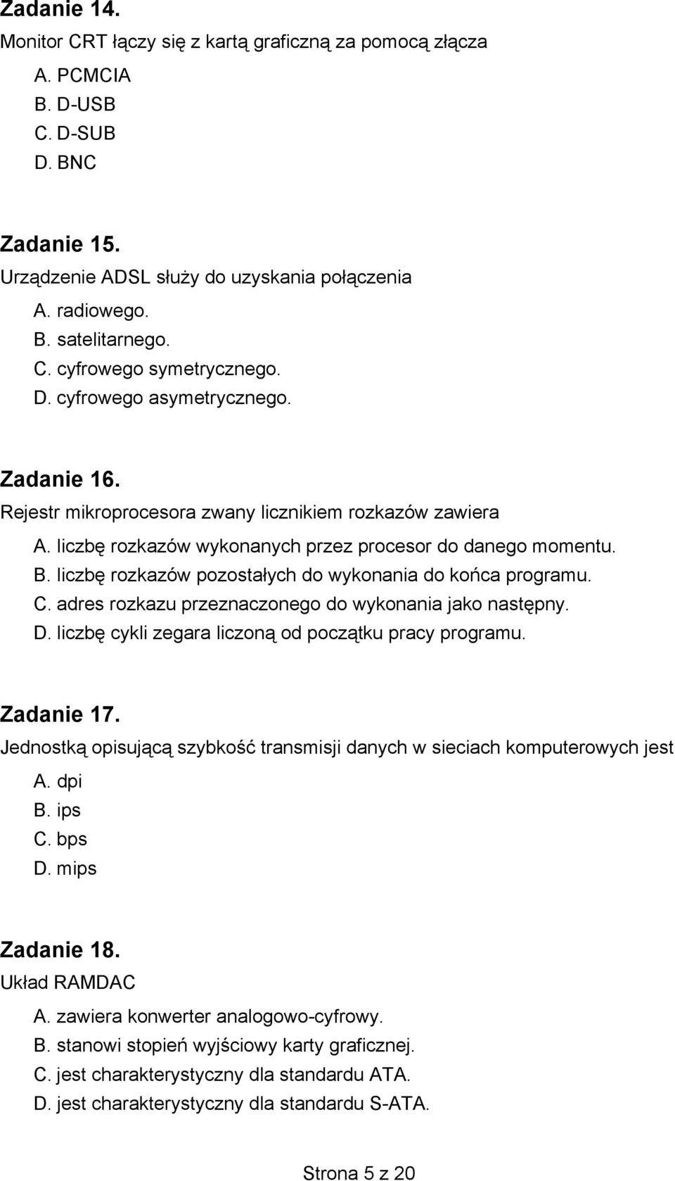 liczbę rozkazów pozostałych do wykonania do końca programu. C. adres rozkazu przeznaczonego do wykonania jako następny. D. liczbę cykli zegara liczoną od początku pracy programu. Zadanie 17.