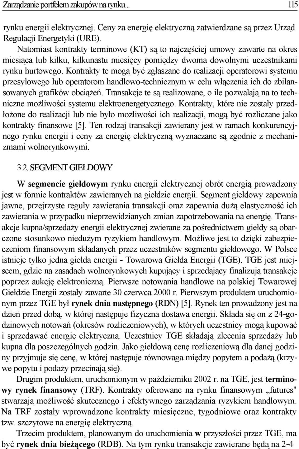 Kontrakty te mogą być zgłaszane do realizacji operatorowi systemu przesyłowego lub operatorom handlowo-technicznym w celu włączenia ich do zbilansowanych grafików obciążeń.