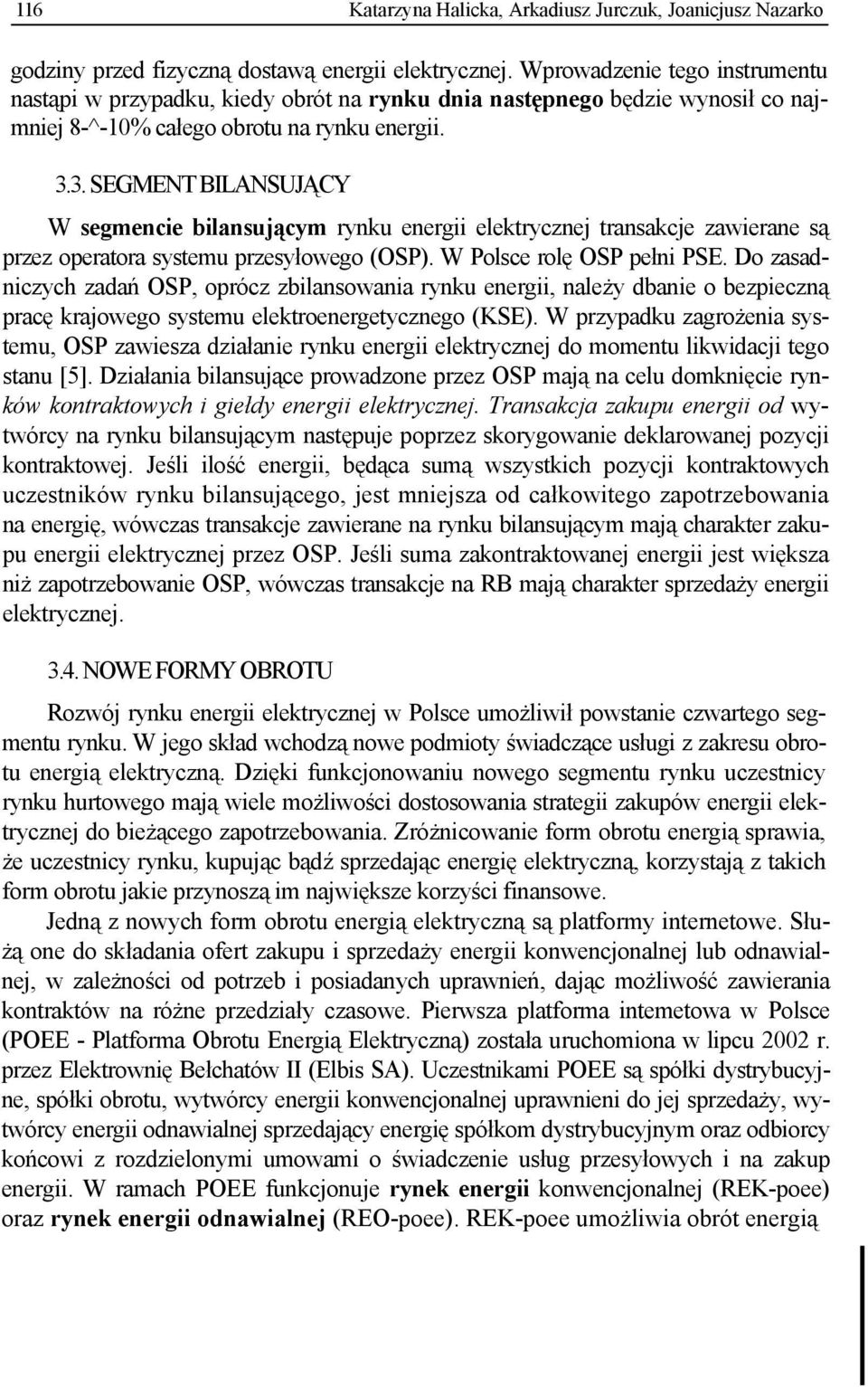 3. SEGMENT BILANSUJĄCY W segmencie bilansującym rynku energii elektrycznej transakcje zawierane są przez operatora systemu przesyłowego (OSP). W Polsce rolę OSP pełni PSE.