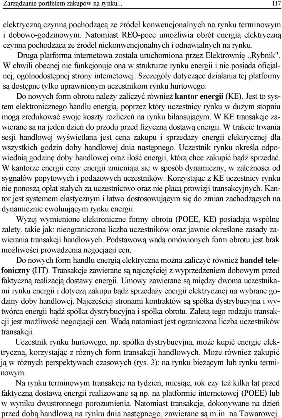 Druga platforma internetowa została uruchomiona przez Elektrownię Rybnik". W chwili obecnej nie funkcjonuje ona w strukturze rynku energii i nie posiada oficjalnej, ogólnodostępnej strony intemetowej.