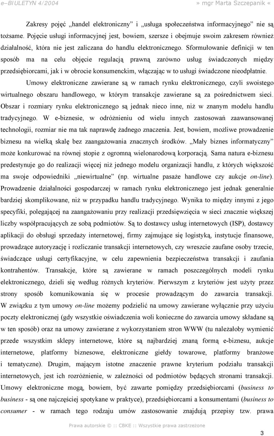 Sformułowanie definicji w ten sposób ma na celu objęcie regulacją prawną zarówno usług świadczonych między przedsiębiorcami, jak i w obrocie konsumenckim, włączając w to usługi świadczone