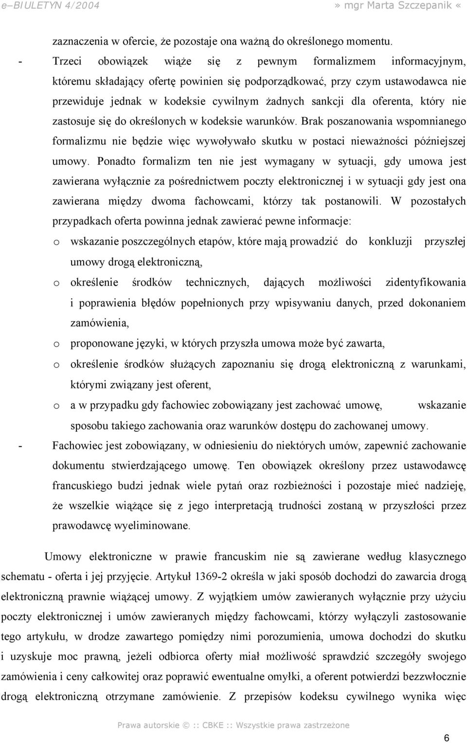 dla oferenta, który nie zastosuje się do określonych w kodeksie warunków. Brak poszanowania wspomnianego formalizmu nie będzie więc wywoływało skutku w postaci nieważności późniejszej umowy.