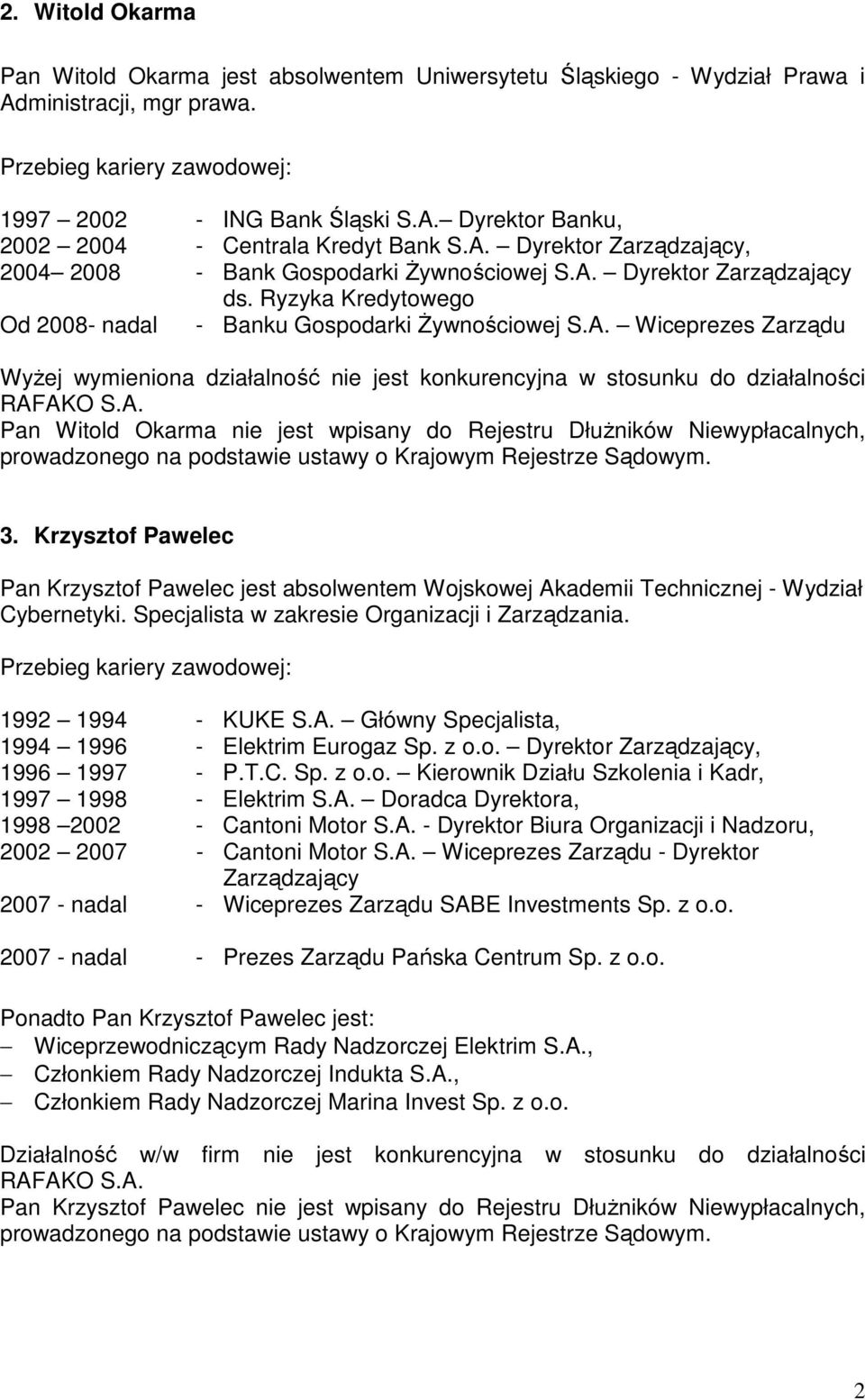 Krzysztof Pawelec Pan Krzysztof Pawelec jest absolwentem Wojskowej Akademii Technicznej - Wydział Cybernetyki. Specjalista w zakresie Organizacji i Zarządzania. 1992 1994 - KUKE S.A. Główny Specjalista, 1994 1996 - Elektrim Eurogaz Sp.