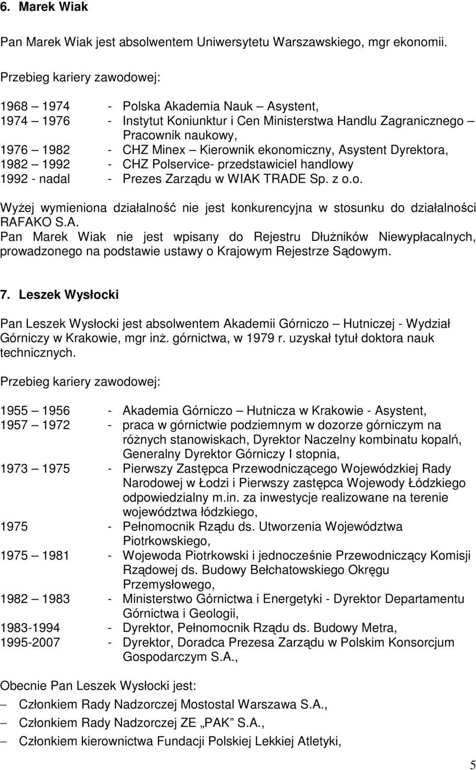 1982 1992 - CHZ Polservice- przedstawiciel handlowy 1992 - nadal - Prezes Zarządu w WIAK TRADE Sp. z o.o. WyŜej wymieniona działalność nie jest konkurencyjna w stosunku do działalności Pan Marek Wiak nie jest wpisany do Rejestru DłuŜników Niewypłacalnych, 7.