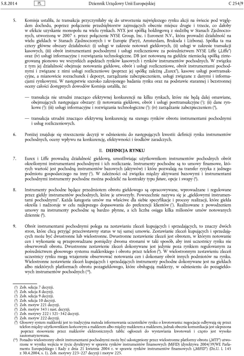 trzecie, co dałoby w efekcie uzyskanie monopolu na wielu rynkach. NYX jest spółką holdingową z siedzibą w Stanach Zjednoczonych, utworzoną w 2007 r. przez połączenie NYSE Group, Inc. i Euronext N.V.