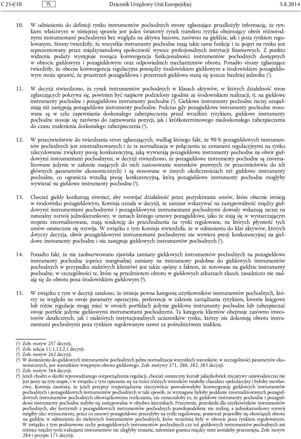 obrót różnorodnymi instrumentami pochodnymi bez względu na aktywa bazowe, zarówno na giełdzie, jak i poza rynkiem regulowanym.