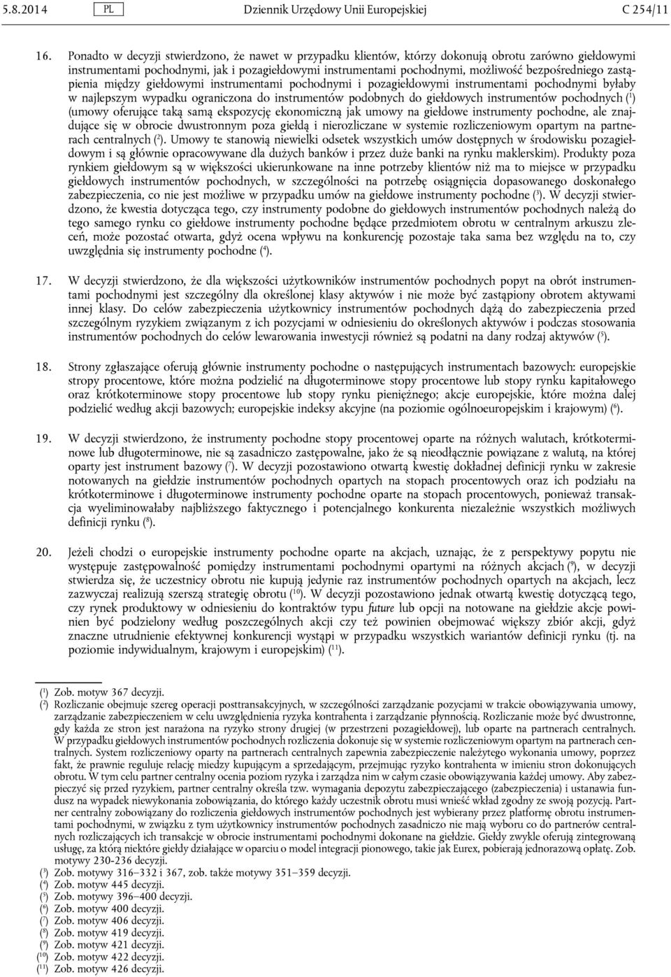 bezpośredniego zastąpienia między giełdowymi instrumentami pochodnymi i pozagiełdowymi instrumentami pochodnymi byłaby w najlepszym wypadku ograniczona do instrumentów podobnych do giełdowych