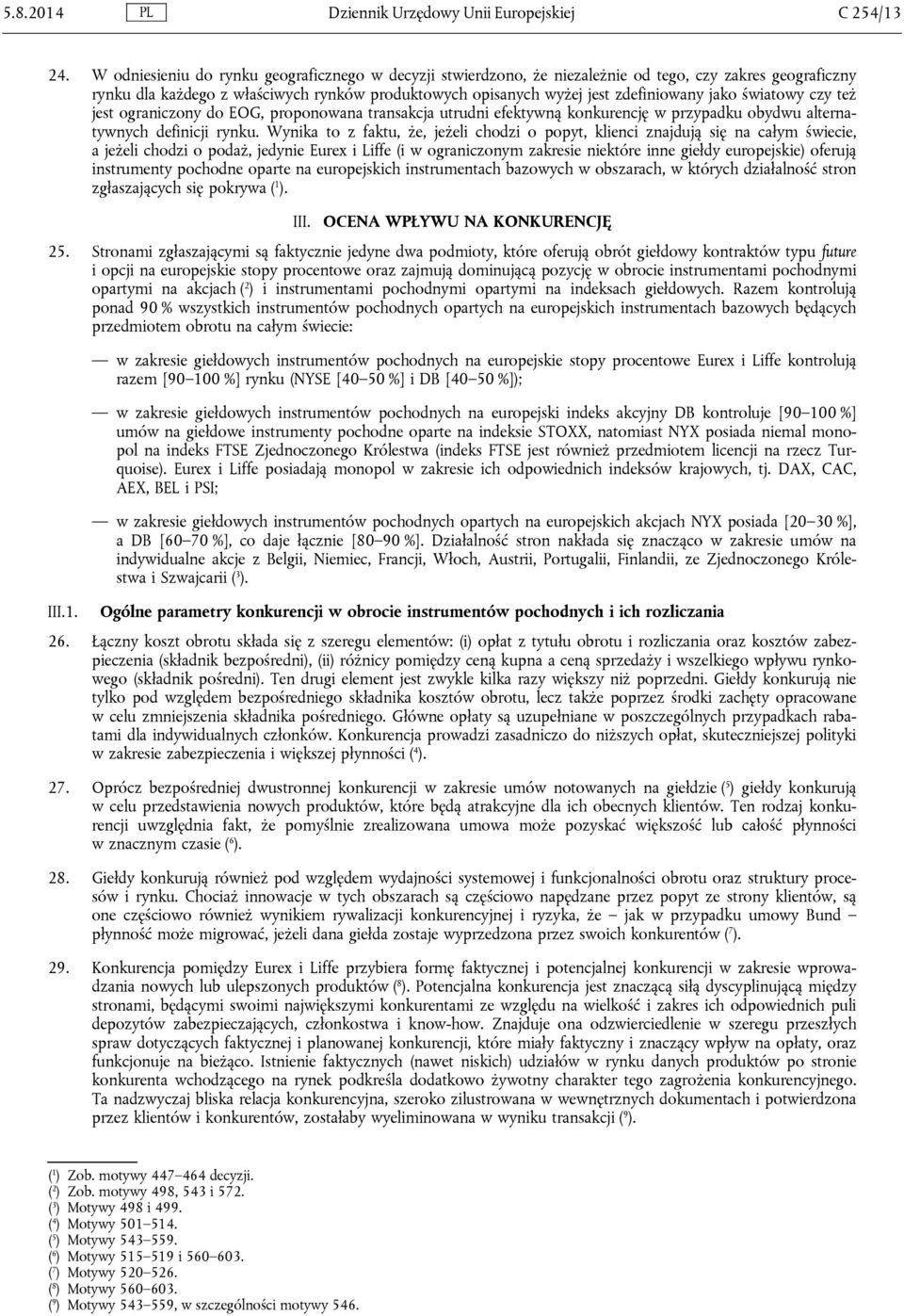 światowy czy też jest ograniczony do EOG, proponowana transakcja utrudni efektywną konkurencję w przypadku obydwu alternatywnych definicji rynku.