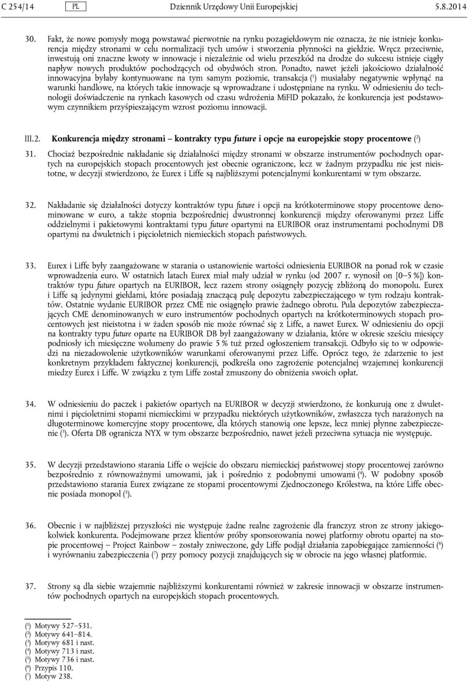 Wręcz przeciwnie, inwestują oni znaczne kwoty w innowacje i niezależnie od wielu przeszkód na drodze do sukcesu istnieje ciągły napływ nowych produktów pochodzących od obydwóch stron.