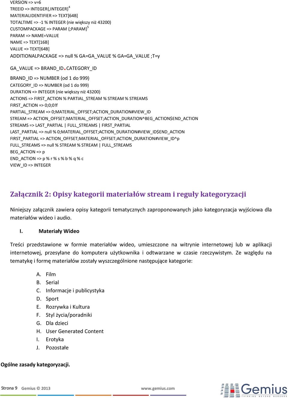 CATEGORY_ID BRAND_ID => NUMBER (od 1 do 999) CATEGORY_ID => NUMBER (od 1 do 999) DURATION => INTEGER (nie większy niż 43200) ACTIONS => FIRST_ACTION % PARTIAL_STREAM % STREAM % STREAMS FIRST_ACTION