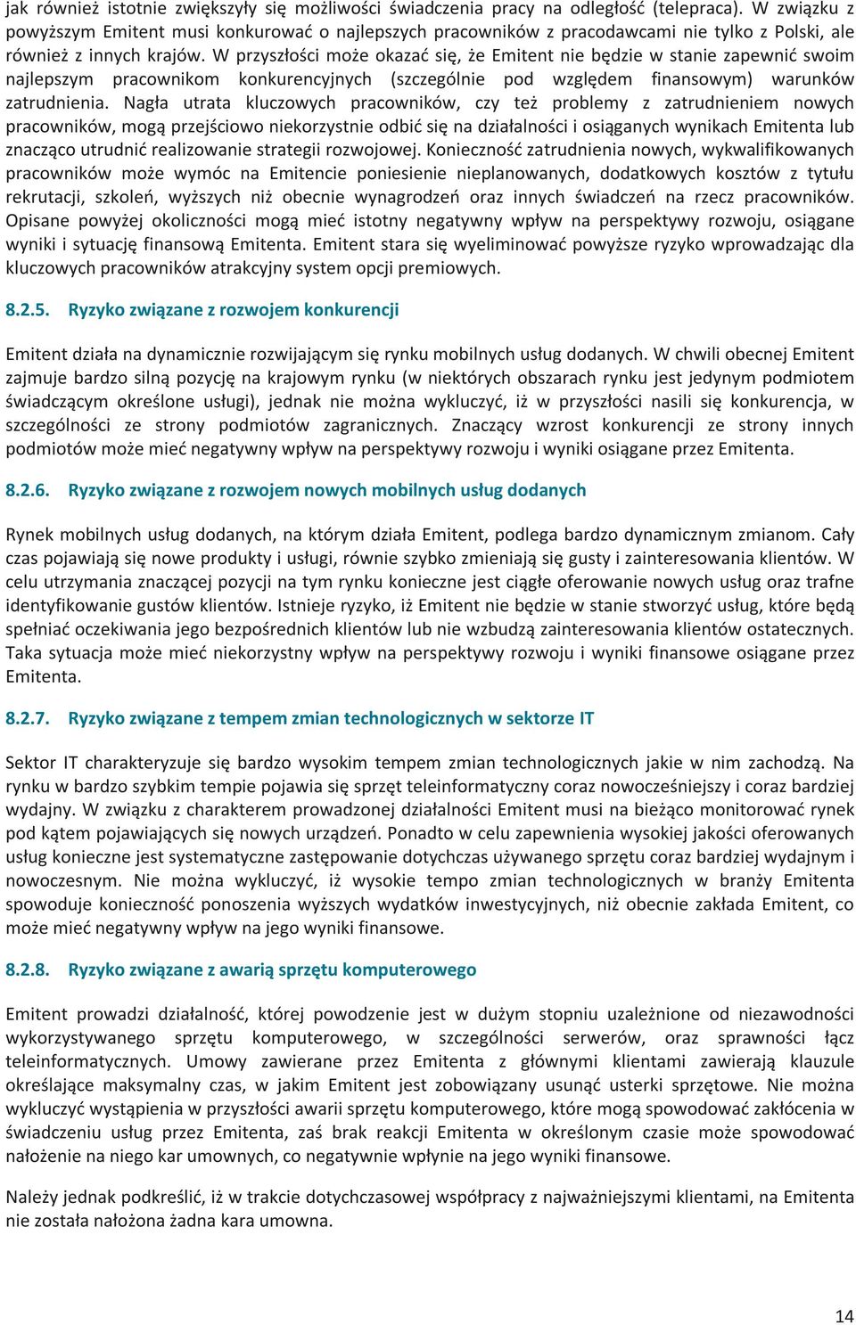 W przyszłości może okazać się, że Emitent nie będzie w stanie zapewnić swoim najlepszym pracownikom konkurencyjnych (szczególnie pod względem finansowym) warunków zatrudnienia.