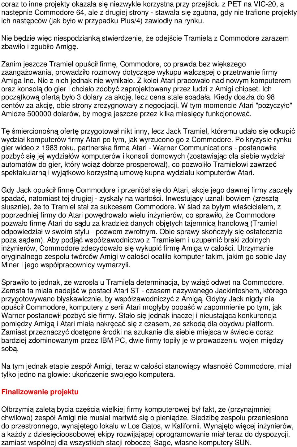 Zanim jeszcze Tramiel opuścił firmę, Commodore, co prawda bez większego zaangaŝowania, prowadziło rozmowy dotyczące wykupu walczącej o przetrwanie firmy Amiga Inc. Nic z nich jednak nie wynikało.