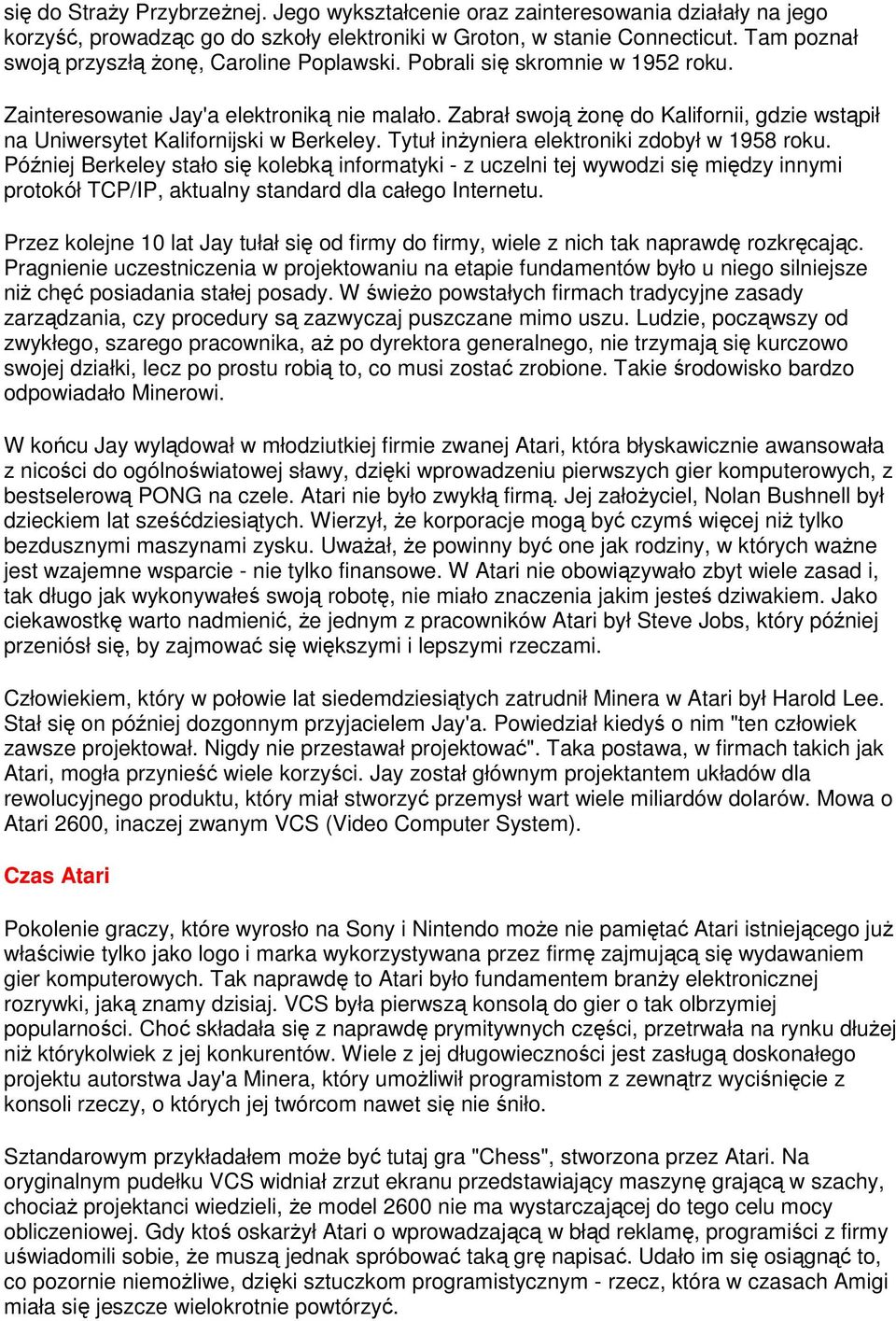 Zabrał swoją Ŝonę do Kalifornii, gdzie wstąpił na Uniwersytet Kalifornijski w Berkeley. Tytuł inŝyniera elektroniki zdobył w 1958 roku.