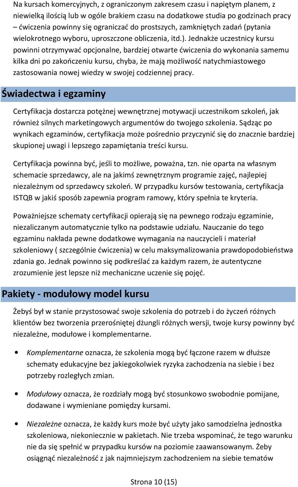 Jednakże uczestnicy kursu powinni otrzymywać opcjonalne, bardziej otwarte ćwiczenia do wykonania samemu kilka dni po zakończeniu kursu, chyba, że mają możliwość natychmiastowego zastosowania nowej