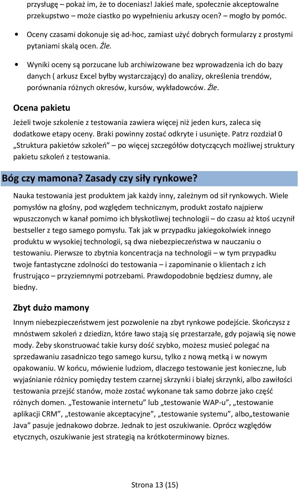 Wyniki oceny są porzucane lub archiwizowane bez wprowadzenia ich do bazy danych ( arkusz Excel byłby wystarczający) do analizy, określenia trendów, porównania różnych okresów, kursów, wykładowców.