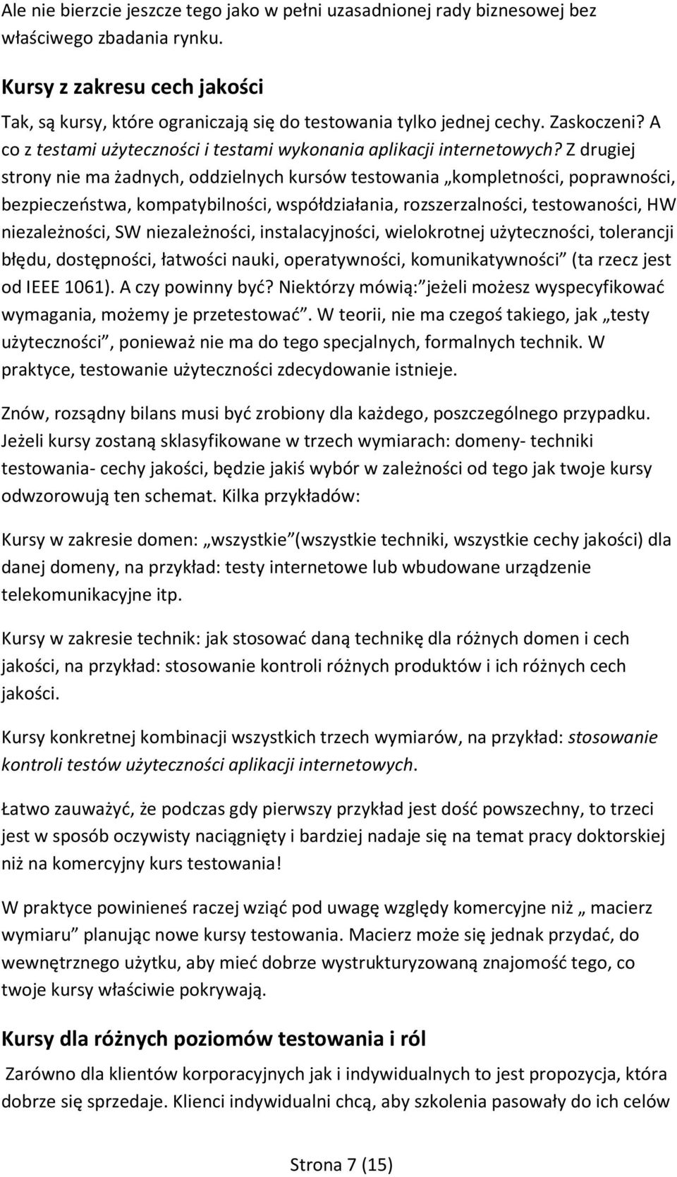 Z drugiej strony nie ma żadnych, oddzielnych kursów testowania kompletności, poprawności, bezpieczeństwa, kompatybilności, współdziałania, rozszerzalności, testowaności, HW niezależności, SW