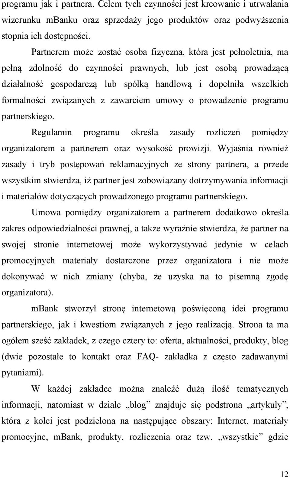 formalności związanych z zawarciem umowy o prowadzenie programu partnerskiego. Regulamin programu określa zasady rozliczeń pomiędzy organizatorem a partnerem oraz wysokość prowizji.