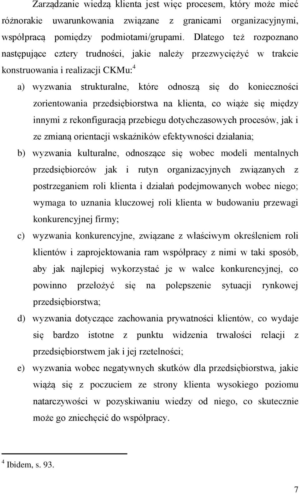 przedsiębiorstwa na klienta, co wiąże się między innymi z rekonfiguracją przebiegu dotychczasowych procesów, jak i ze zmianą orientacji wskaźników efektywności działania; b) wyzwania kulturalne,