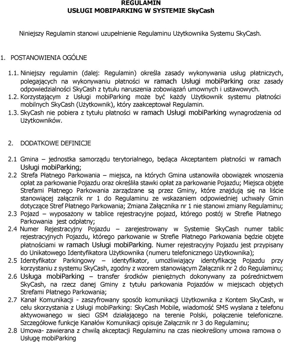 1. Niniejszy regulamin (dalej: Regulamin) określa zasady wykonywania usług płatniczych, polegających na wykonywaniu płatności w ramach Usługi mobiparking oraz zasady odpowiedzialności SkyCash z