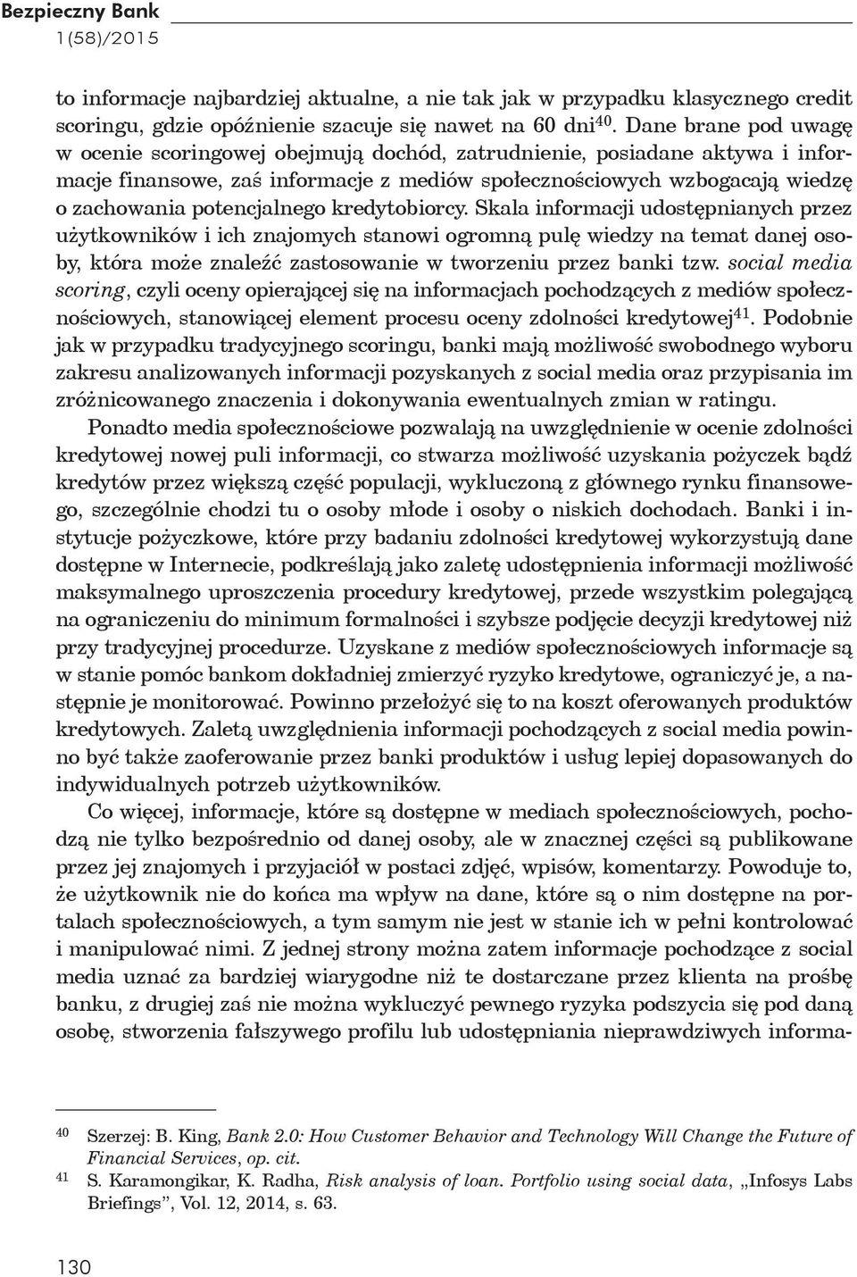 kredytobiorcy. Skala informacji udost pnianych przez u ytkowników i ich znajomych stanowi ogromn pul wiedzy na temat danej osoby, która mo e znale zastosowanie w tworzeniu przez banki tzw.