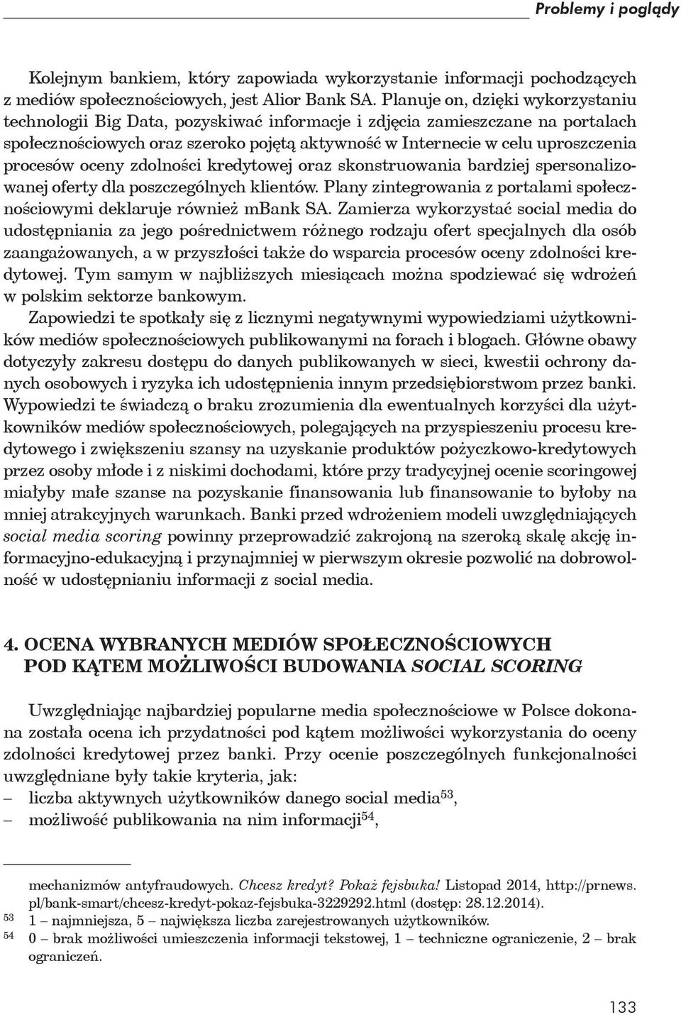 oceny zdolno ci kredytowej oraz skonstruowania bardziej spersonalizowanej oferty dla poszczególnych klientów. Plany zintegrowania z portalami spo eczno ciowymi deklaruje równie mbank SA.