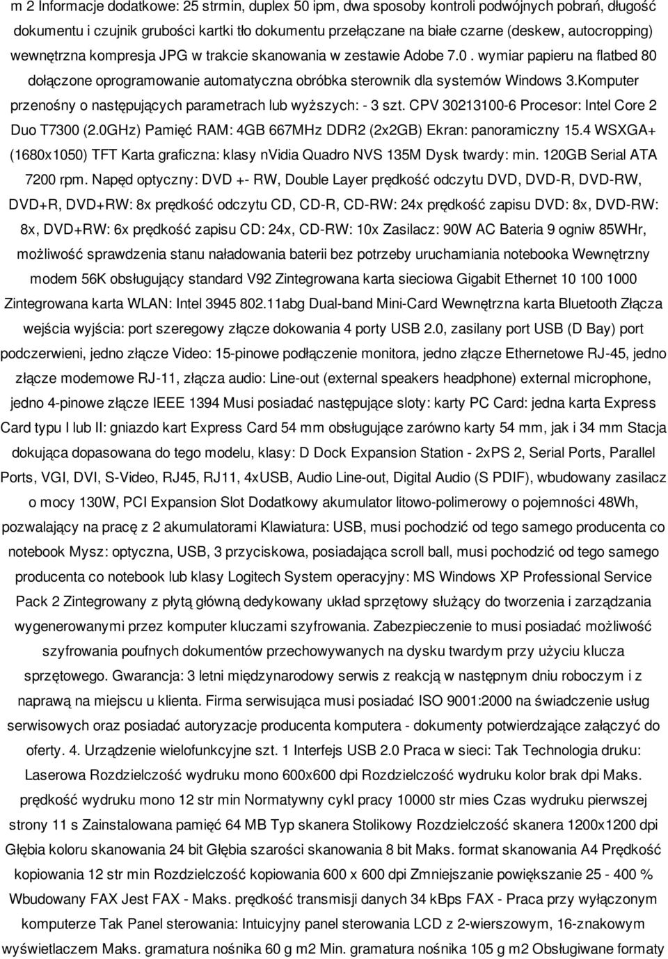 Komputer przenośny o następujących parametrach lub wyższych: - 3 szt. CPV 30213100-6 Procesor: Intel Core 2 Duo T7300 (2.0GHz) Pamięć RAM: 4GB 667MHz DDR2 (2x2GB) Ekran: panoramiczny 15.