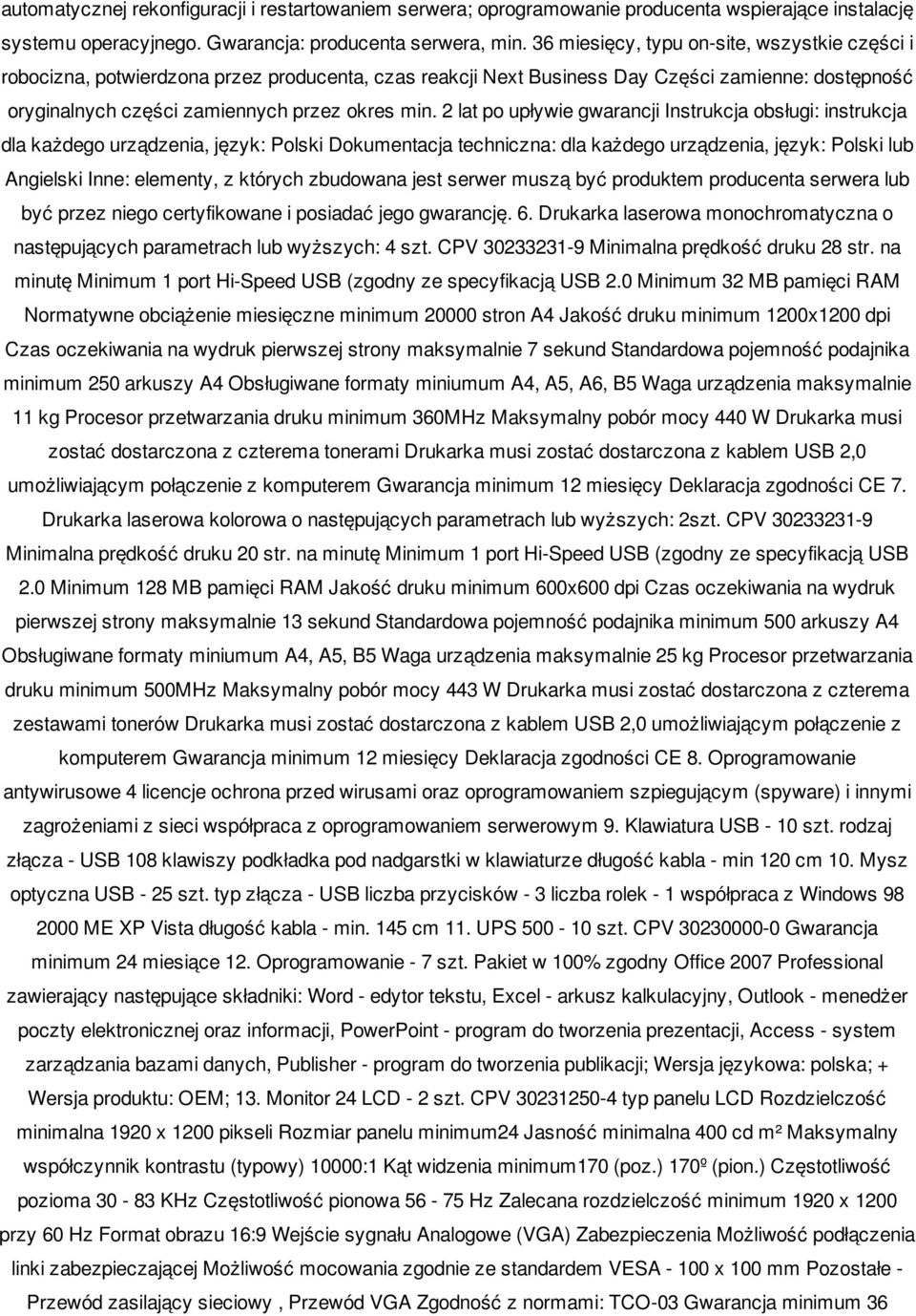 2 lat po upływie gwarancji Instrukcja obsługi: instrukcja dla każdego urządzenia, język: Polski Dokumentacja techniczna: dla każdego urządzenia, język: Polski lub Angielski Inne: elementy, z których