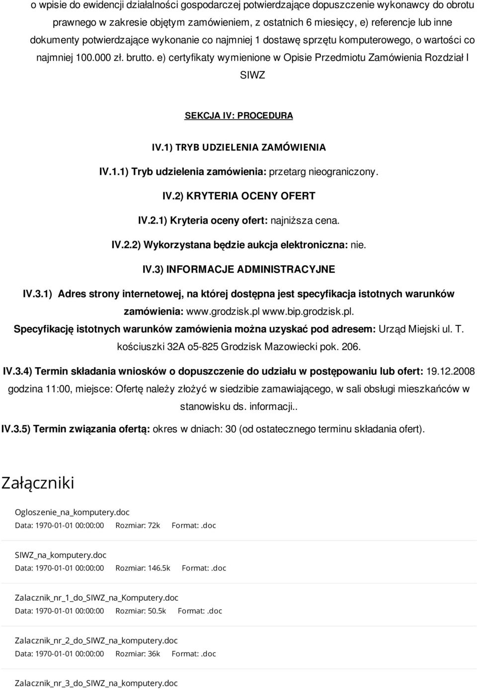 e) certyfikaty wymienione w Opisie Przedmiotu Zamówienia Rozdział I SIWZ SEKCJA IV: PROCEDURA IV.1) TRYB UDZIELENIA ZAMÓWIENIA IV.1.1) Tryb udzielenia zamówienia: przetarg nieograniczony. IV.2) KRYTERIA OCENY OFERT IV.